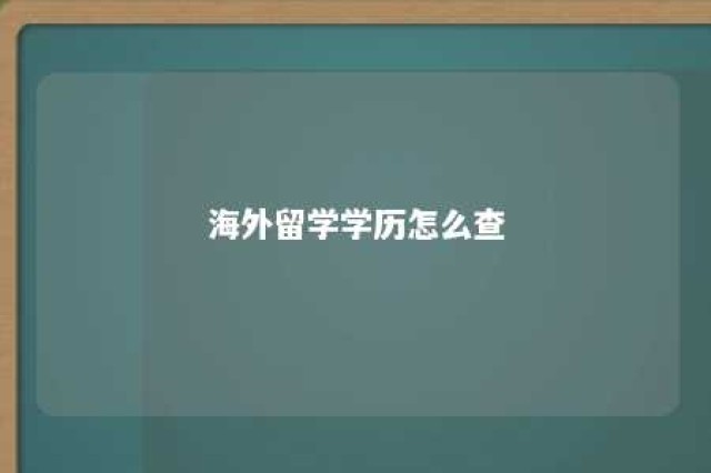 海外留学学历怎么查 海外留学学历怎么查询系统